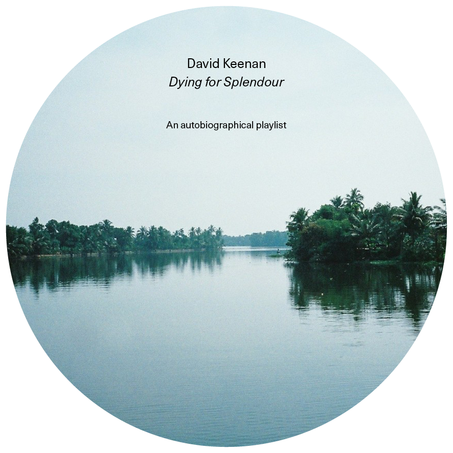 David Keenan, Dying for Splendour, An Autobiographical Playlist